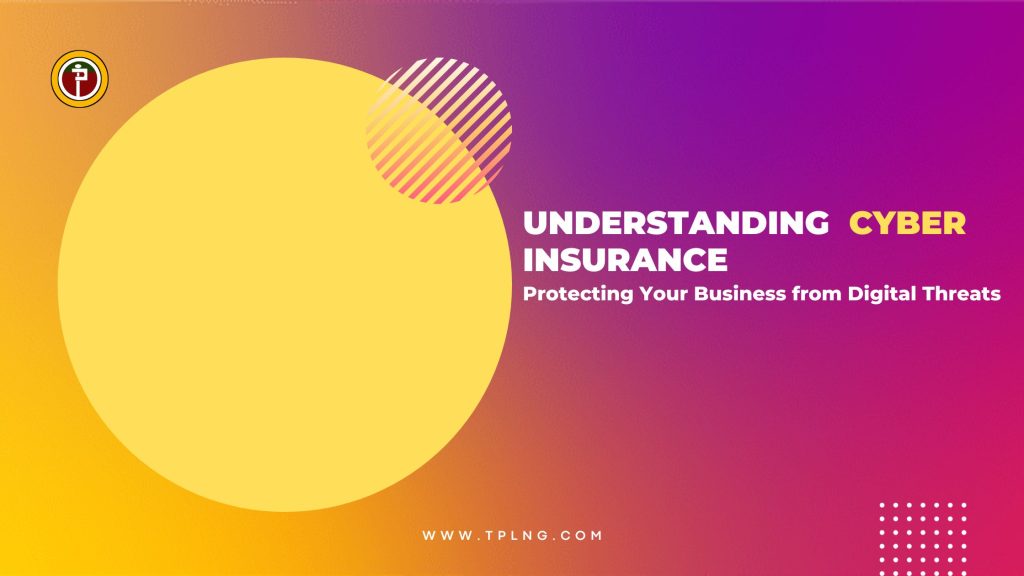 Understanding Cyber Insurance Protecting Your Business from Digital Threats