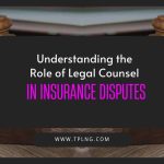 Understanding the Role of Legal Counsel in Insurance Disputes