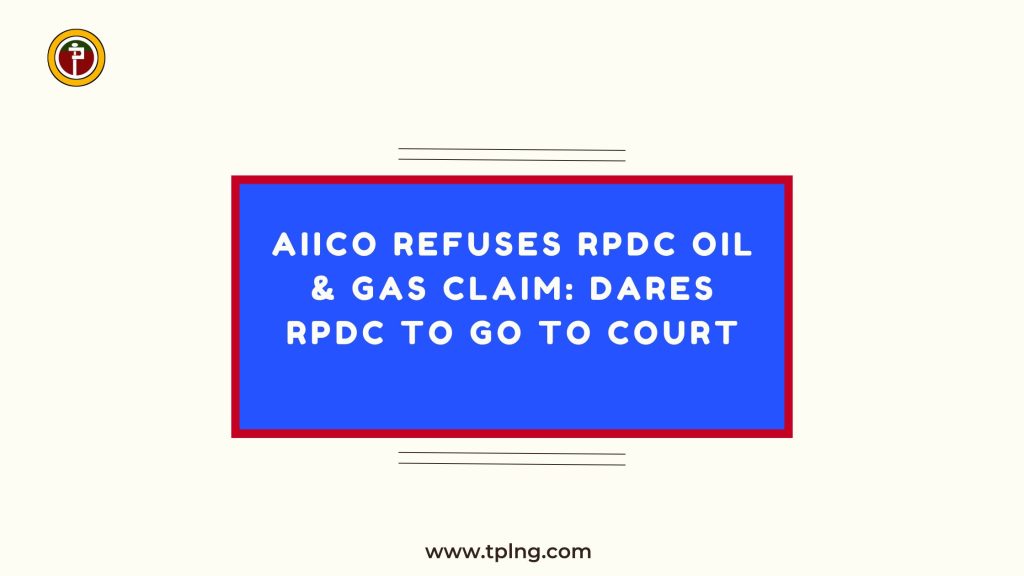 AIICO REFUSES RPDC OIL & GAS CLAIM DARES RPDC TO GO TO COURT