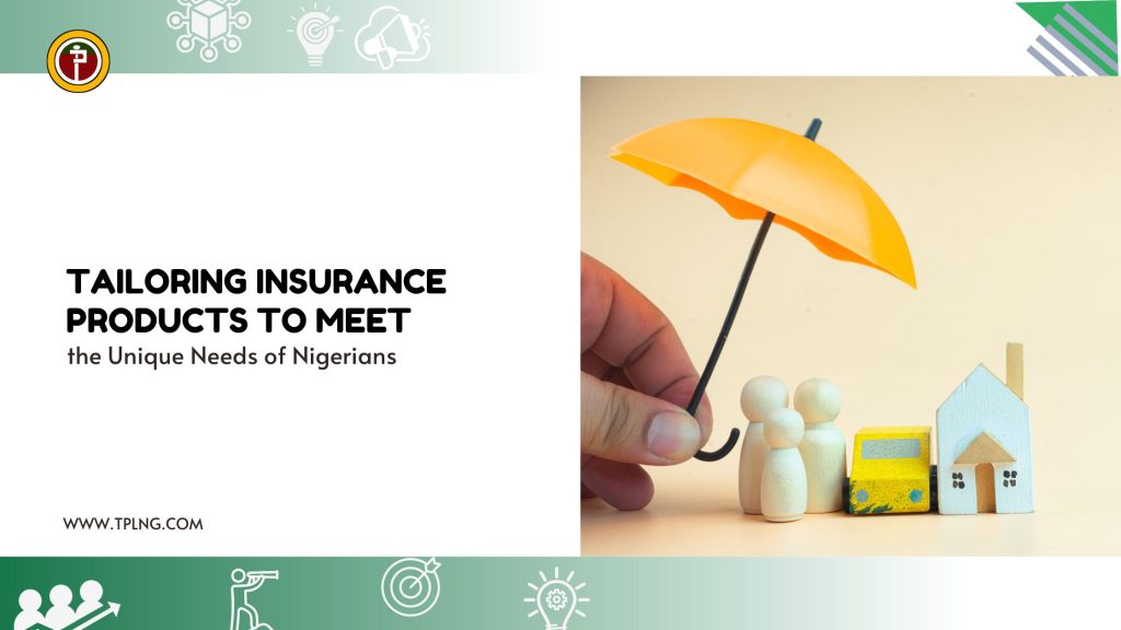 Tailoring Insurance Products to Meet the Unique Needs of Nigerians